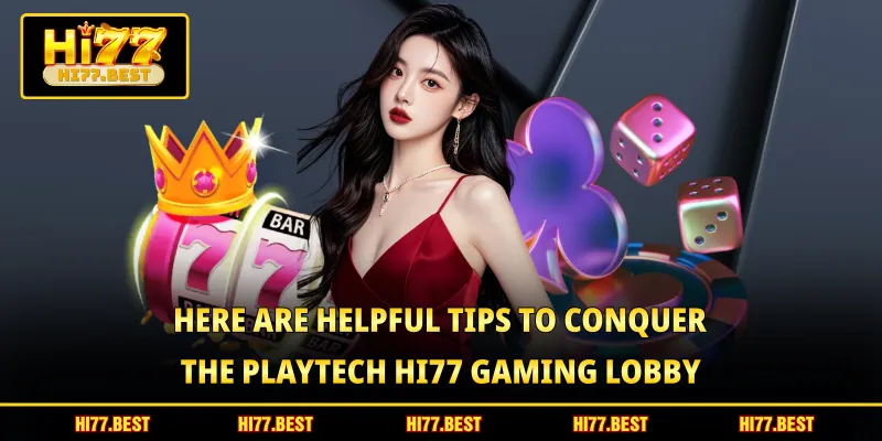 Here are helpful tips to conquer the playtech HI77 gaming lobby