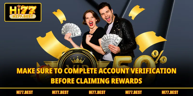Make sure to complete account verification before claiming rewards