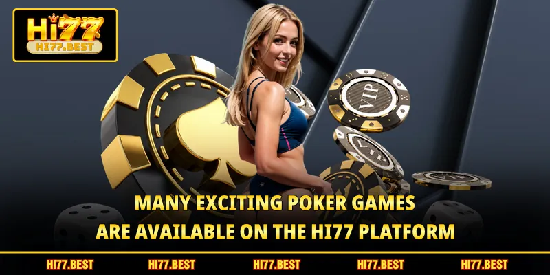 Many exciting Poker games are available on the HI77 platform