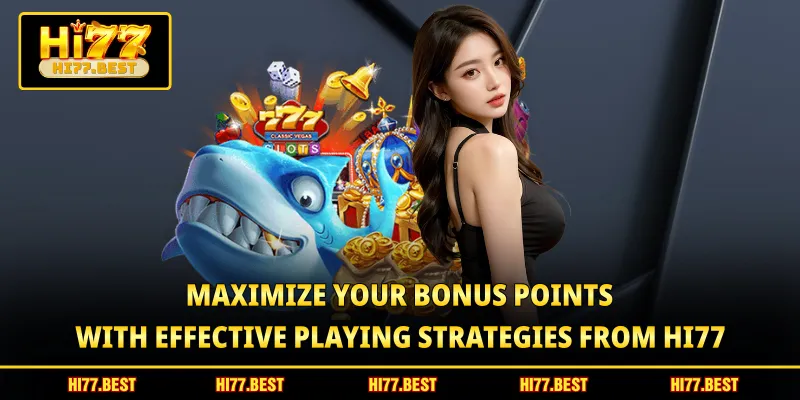 Maximize your bonus points with effective playing strategies from HI77