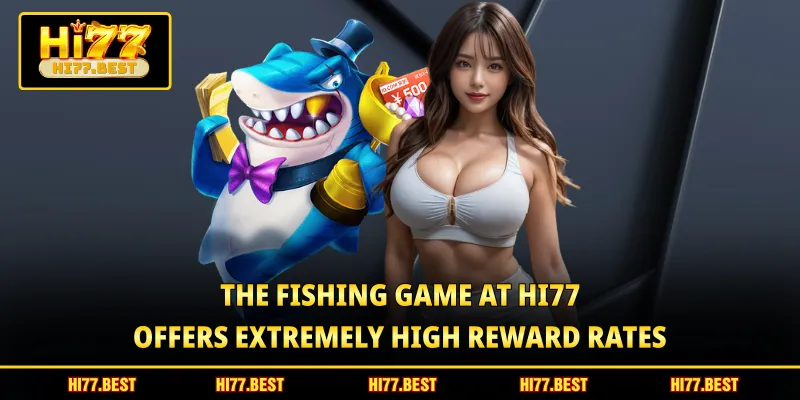 The fishing game at HI77 offers extremely high reward rates 