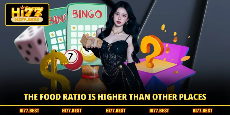 The food ratio is higher than other places 