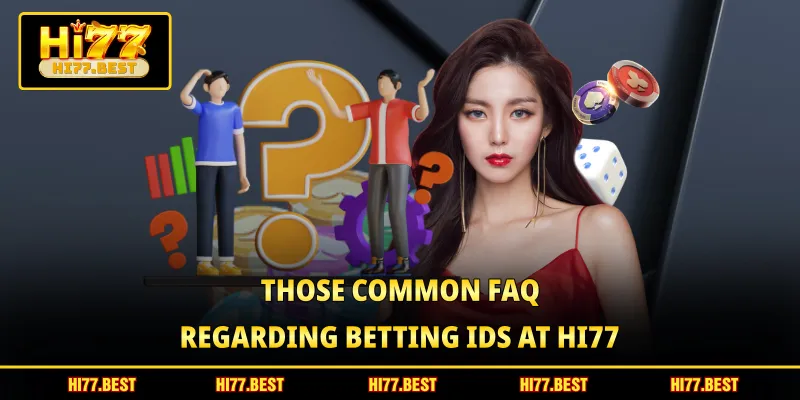 Those common faq regarding betting IDs at HI77