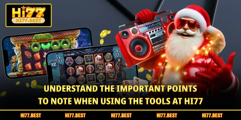 Understand the important points to note when using the tools at HI77