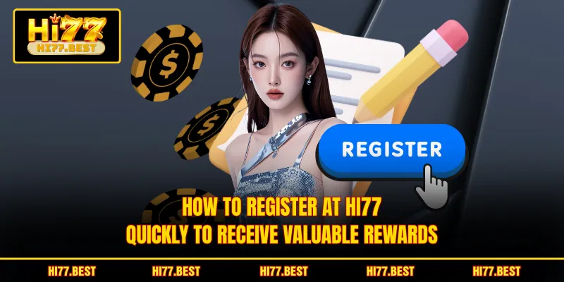 How to register at HI77 quickly to receive valuable rewards